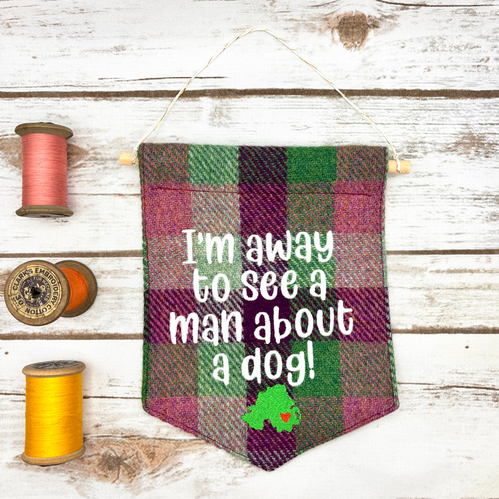 I’m away to see a man about a dog!- Pennant Wall Hanging