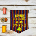 Up yer hole with a big jam roll! - Pennant Wall Hanging