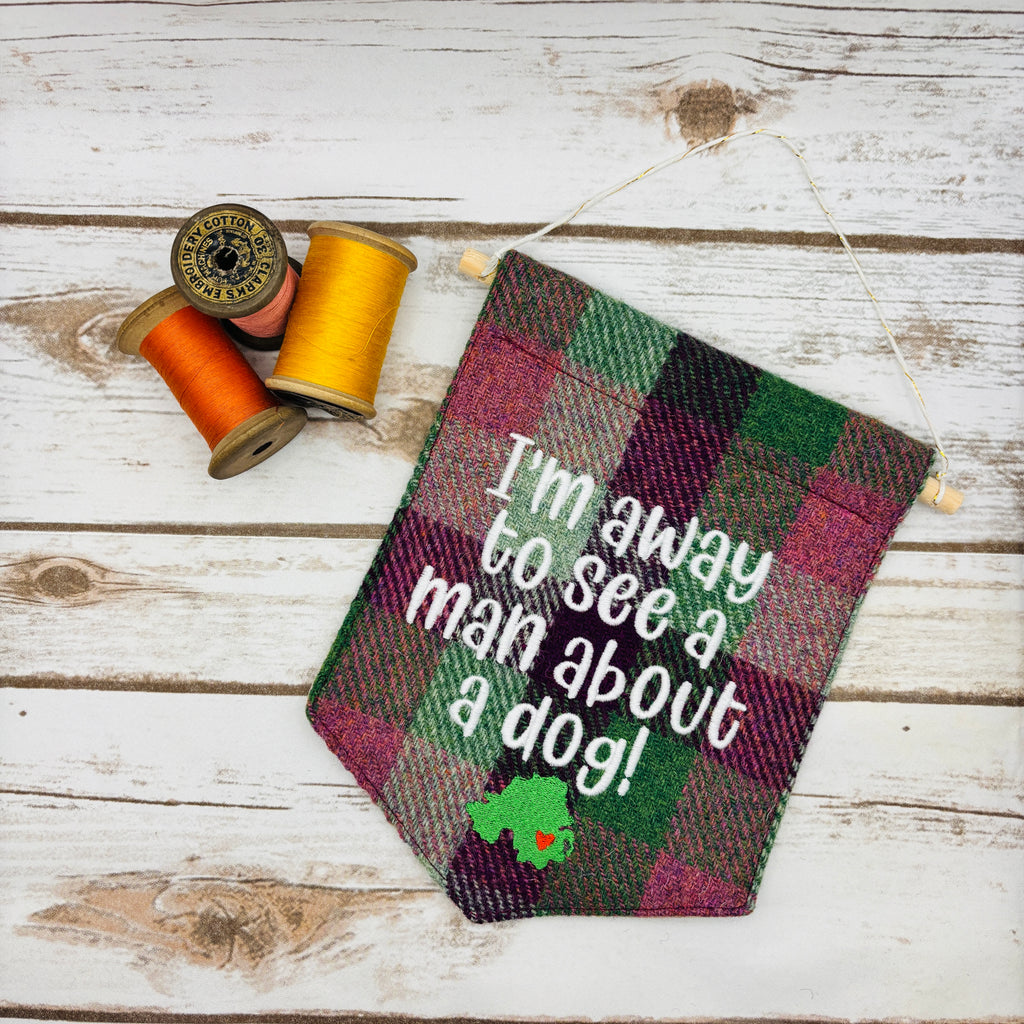 I’m away to see a man about a dog!- Pennant Wall Hanging